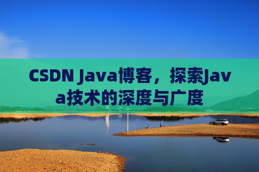 CSDN Java博客,探索Java技术的深度与广度